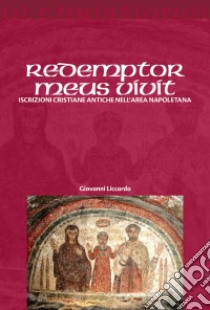 Redemptor meus vivit. Iscrizioni cristiane antiche dell'area napoletana libro di Liccardo Giovanni