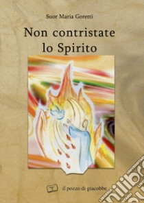 Non contristate lo Spirito libro di Goretti Maria