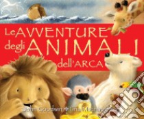 Le avventure degli animali dell'arca. Ediz. illustrata libro di Goodwin John