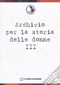 Archivio per la storia delle donne. Vol. 3 libro di Valerio A. (cur.)