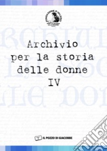 Archivio per la storia delle donne. Vol. 4 libro di Valerio A. (cur.)