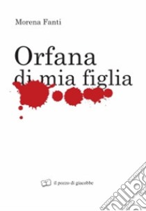 Orfana di mia figlia libro di Fanti Morena