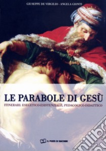 Le parabole di Gesù. Itinerari: esegetico-esistenziale; pedagogico-didattico libro di De Virgilio Giuseppe; Gionti Angela