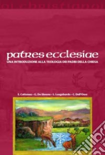 Patres ecclesiae. Una introduzione alla teologia dei padri della chiesa libro di Cattaneo Enrico; De Simone Giuseppe; Longobardo Luigi