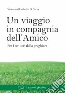 Un viaggio in compagnia dell'amico. Per i sentieri della preghiera libro di Boschetto Vincenzo