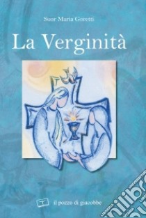 La verginità libro di Goretti Maria