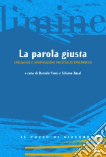 La parola giusta. Linguaggio e comunicazione tra etica ed ermeneutica libro di Vinci D. (cur.); Zucal S. (cur.)