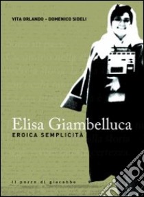 Elisa Giambelluca. Eroica semplicità libro di Orlando Vita - Sideli Domenico