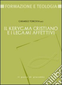 Il kerygma cristiano e i legami affettivi libro di Torcivia C. (cur.)