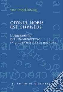 Omnia nobis est Christus. L'umanesimo dell'incarnazione in Giovanni Battista Montini libro di Impellizzeri Vito