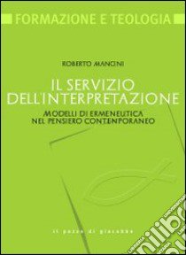 Il Servizio dell'interpretazione. Modelli di ermeneutica nel pensiero contemporaneo libro di Mancini Roberto