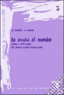 Da Assisi al mondo. Storie e riflessioni del primo secolo francescano libro di Bartoli Marco; Marini Alfonso