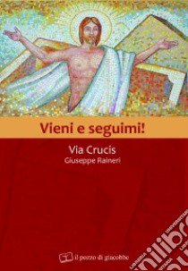 Vieni e seguimi! Via crucis libro di Raineri Giuseppe