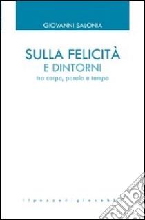 Sulla felicità e dintorni. Tra corpo, parola e tempo libro di Salonia Giovanni