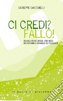 Ci credi? Fallo! Regola per il vivere cristiano da Pacomio a Charles de Foucauld libro di Giacomelli Giuseppe