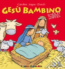 Gesù bambino. Touch and feel. Ediz. illustrata libro di Church Caroline J.