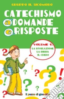 Catechismo a domande e risposte. Vol. 1: La Rivelazione, la Bibbia, il Credo libro di Vecchini Silvia; Gruppo Il Sicomoro (cur.)