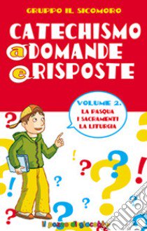 Catechismo a domande e risposte. Vol. 2: La Pasqua, i sacramenti, la liturgia libro di Vecchini Silvia