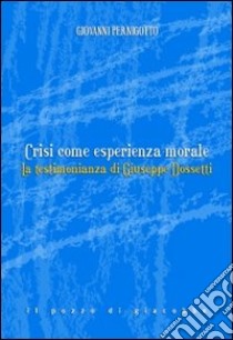 Crisi come esperienza morale. La testimonianza di Giuseppe Dossetti libro di Pernigotto Giovanni