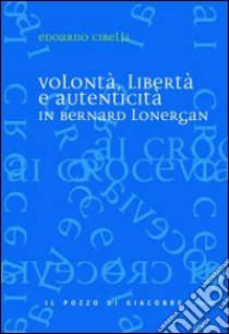 Volontà, libertà e autenticità in Bernard Lonergan libro di Cibelli Edoardo