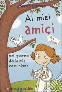 Ai miei amici nel giorno della mia comunione. Per bimbe libro di Vecchini Silvia; Gruppo Il Sicomoro (cur.)