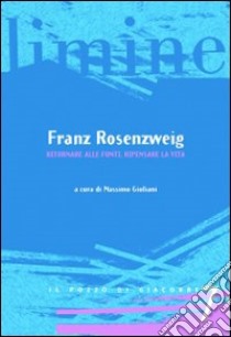 Franz Rosenzweig. Ritornare alle fonti, ripensare la vita libro di Giuliani M. (cur.)