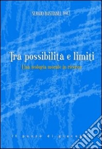 Tra possibilità e limiti. Una teologia morale in ricerca libro di Bastianel S. (cur.)