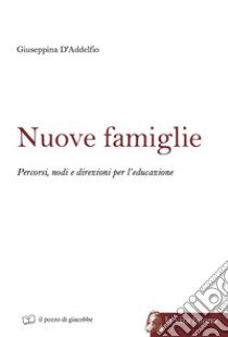 Nuove famiglie. Percorsi, nodi e direzioni per l'educazione libro di D'Addelfio Giuseppina