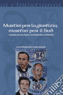 Martiri per la giustizia, martiri per il Sud. Livatino, Puglisi, Diana, testimoni della speranza libro di Naro M. (cur.); Tanzarella S. (cur.)