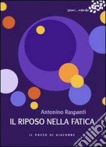 Il riposo nella fatica libro di Raspanti Antonino