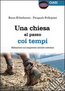 Una Chiesa al passo coi tempi. Riflessioni sul magistero sociale cattolico libro di D'Ambrosio Rocco; Pellegrini Pasquale