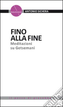 Fino alla fine. Meditazioni su Getsemani libro di Sichera Antonio