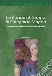Le donne al tempo di Gregorio Magno. La testimonianza del «Registrum epistularum» libro di Urso Carmelina