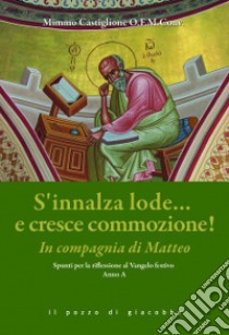 S'innalza lode... e cresce commozione! In compagnia di Matteo! Spunti per la riflessione al Vangelo festivo Anno A libro di Castiglione Mimmo