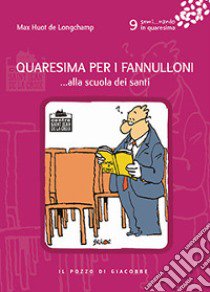 Quaresima per i fannulloni... Alla scuola dei santi. Vol. 9 libro di Huot de Longchamp Max