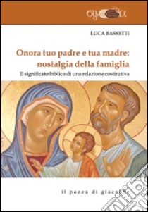 Onora tuo padre e tua madre: nostalgia della famiglia. Il significato biblico di una relazione costitutiva libro di Bassetti Luca