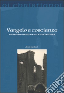 Vangelo e coscienza. Antifascismo e Resistenza dei cattolici bolognesi libro di Mandreoli Alberto