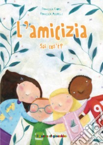 L'amicizia sai cos'è? Ediz. illustrata libro di Fabris Francesca