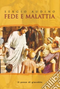 Fede e malattia libro di Audino Sergio