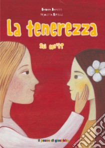 La tenerezza sai cos'è? Ediz. illustrata libro di Baffetti Barbara