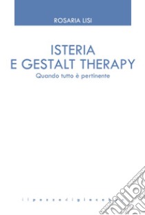 Isteria e Gestalt Therapy. Quando tutto è pertinente libro di Lisi Rosaria; Salonia Giovanni