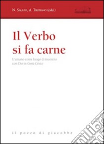 Il verbo si fa carne. L'umano come luogo di incontro con Dio in Gesù Cristo libro di Salato N. (cur.); Trupiano A. (cur.)