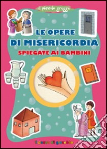 Le opere di misericordia spiegate ai bambini libro di Baffetti Barbara