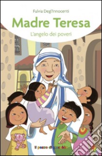 Madre Teresa. L'angelo dei poveri libro di Degl'Innocenti Fulvia