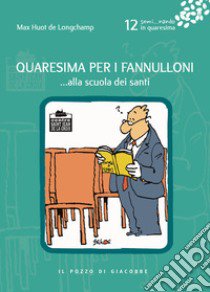 Quaresima per i fannulloni... Alla scuola dei santi. Vol. 12 libro di Huot de Longchamp Max