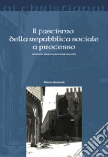 Il fascismo della repubblica sociale a processo. Sentenze e amnistia (Bologna 1945-50) libro di Mandreoli Alberto