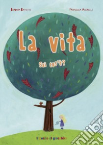 La vita sai cos'è? Ediz. illustrata libro di Baffetti Barbara