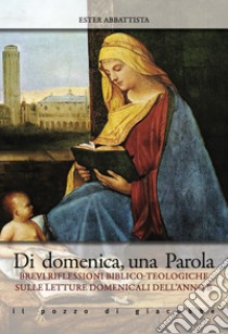 Di domenica, una parola. Brevi riflessioni biblico-teologiche sulle letture domenicali dell'Anno B libro di Abbattista Ester