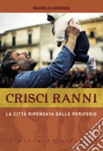 Crisci ranni. La città ripensata dalle periferie libro di Assenza Maurilio