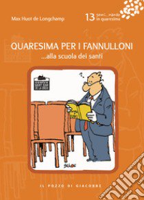 Quaresima per i fannulloni... Alla scuola dei santi. Vol. 13 libro di Huot de Longchamp Max